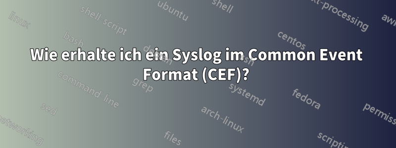 Wie erhalte ich ein Syslog im Common Event Format (CEF)?