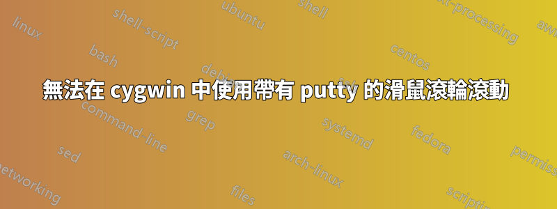 無法在 cygwin 中使用帶有 putty 的滑鼠滾輪滾動