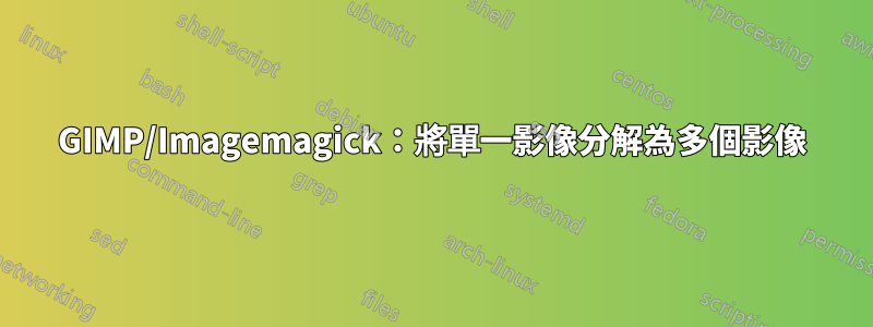 GIMP/Imagemagick：將單一影像分解為多個影像