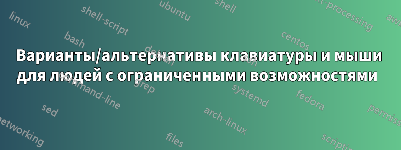 Варианты/альтернативы клавиатуры и мыши для людей с ограниченными возможностями 