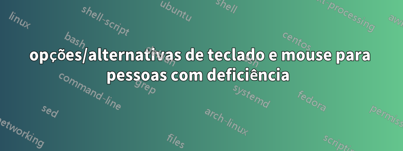 opções/alternativas de teclado e mouse para pessoas com deficiência 