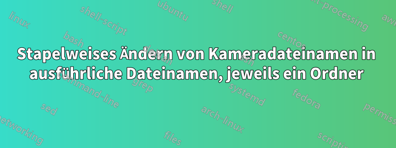 Stapelweises Ändern von Kameradateinamen in ausführliche Dateinamen, jeweils ein Ordner