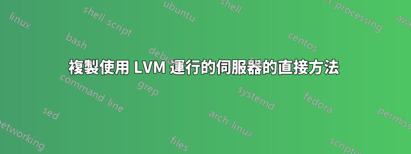 複製使用 LVM 運行的伺服器的直接方法