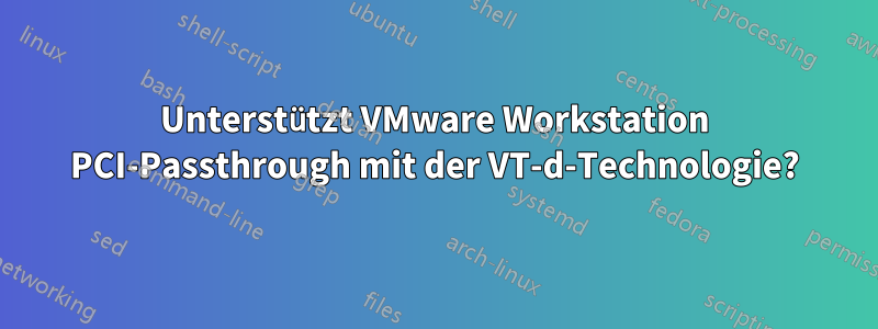 Unterstützt VMware Workstation PCI-Passthrough mit der VT-d-Technologie?