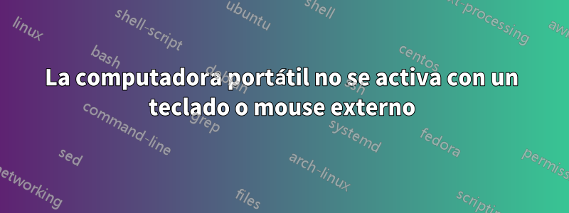 La computadora portátil no se activa con un teclado o mouse externo