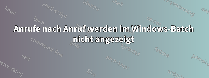 Anrufe nach Anruf werden im Windows-Batch nicht angezeigt