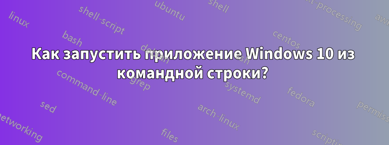 Как запустить приложение Windows 10 из командной строки?