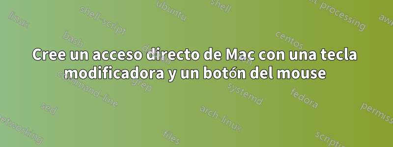 Cree un acceso directo de Mac con una tecla modificadora y un botón del mouse