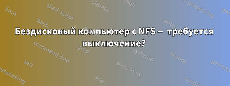 Бездисковый компьютер с NFS — требуется выключение?