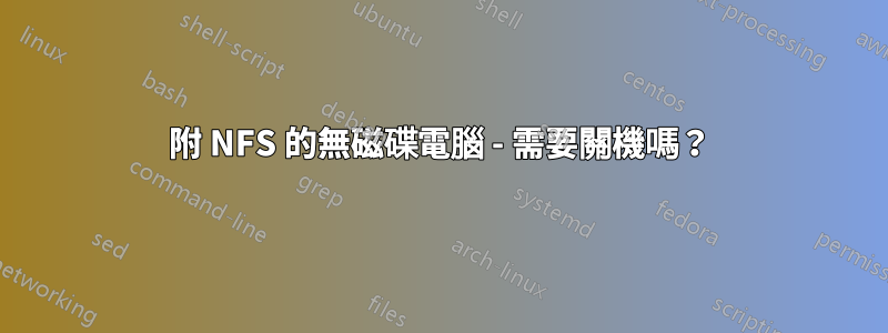 附 NFS 的無磁碟電腦 - 需要關機嗎？