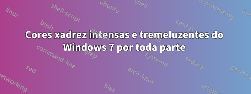 Cores xadrez intensas e tremeluzentes do Windows 7 por toda parte