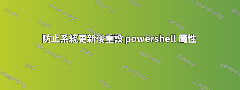 防止系統更新後重設 powershell 屬性