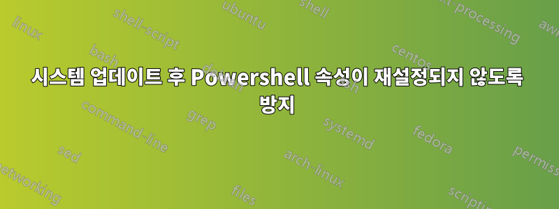 시스템 업데이트 후 Powershell 속성이 재설정되지 않도록 방지