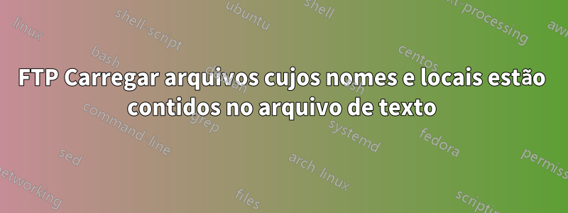 FTP Carregar arquivos cujos nomes e locais estão contidos no arquivo de texto