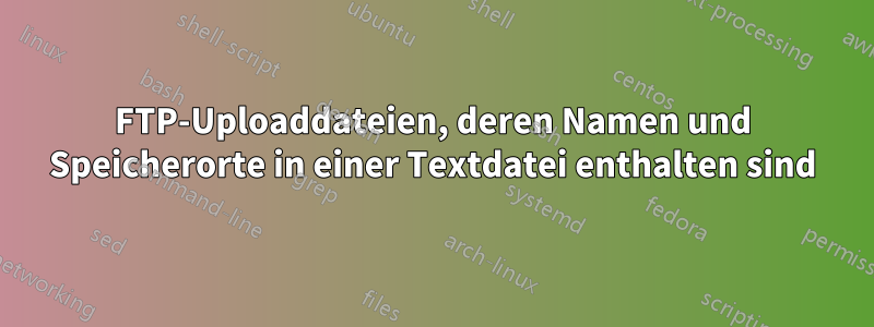 FTP-Uploaddateien, deren Namen und Speicherorte in einer Textdatei enthalten sind