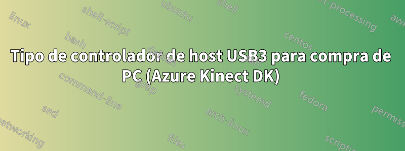 Tipo de controlador de host USB3 para compra de PC (Azure Kinect DK)