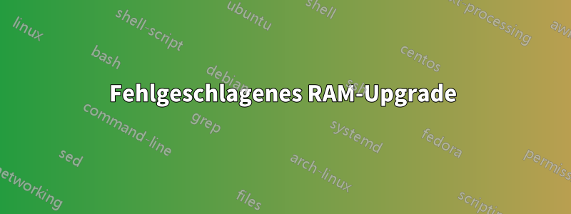 Fehlgeschlagenes RAM-Upgrade