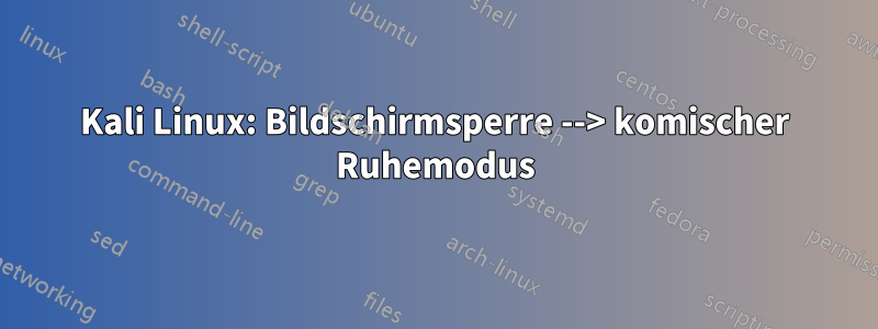 Kali Linux: Bildschirmsperre --> komischer Ruhemodus