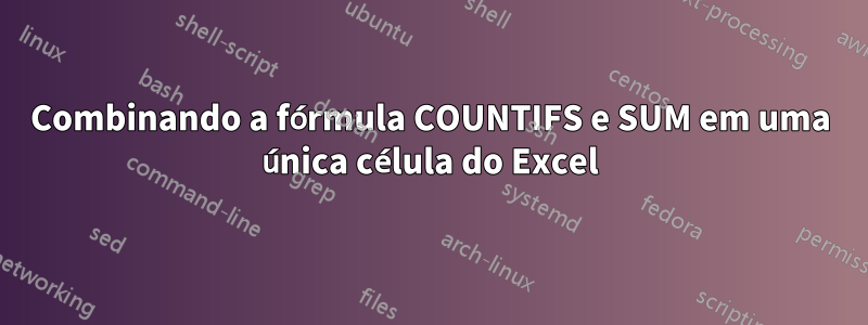 Combinando a fórmula COUNTIFS e SUM em uma única célula do Excel