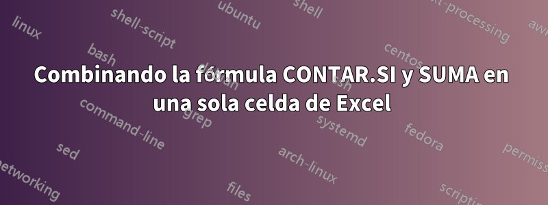 Combinando la fórmula CONTAR.SI y SUMA en una sola celda de Excel