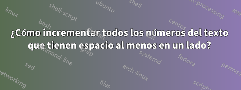 ¿Cómo incrementar todos los números del texto que tienen espacio al menos en un lado?