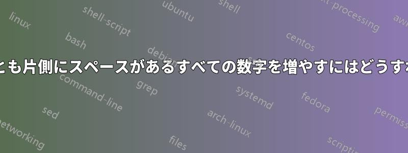 テキスト内の少なくとも片側にスペースがあるすべての数字を増やすにはどうすればよいでしょうか?