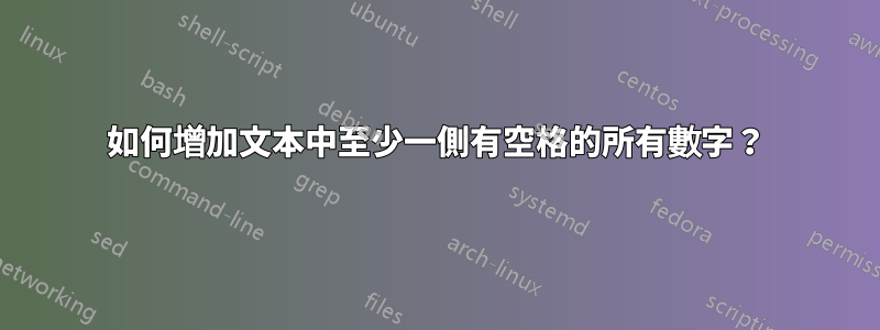 如何增加文本中至少一側有空格的所有數字？