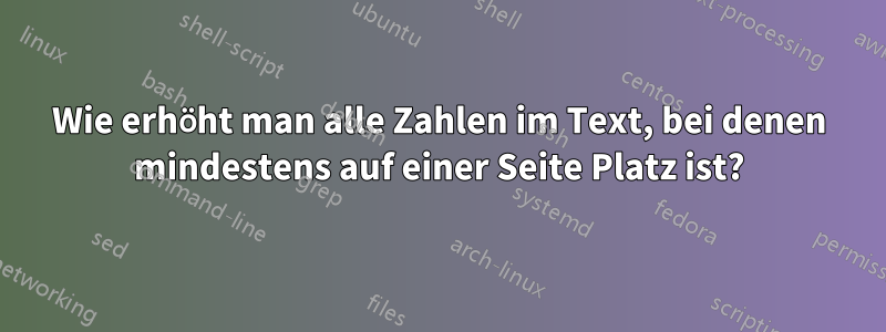 Wie erhöht man alle Zahlen im Text, bei denen mindestens auf einer Seite Platz ist?