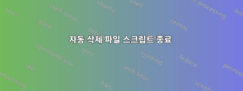 자동 삭제 파일 스크립트 종료