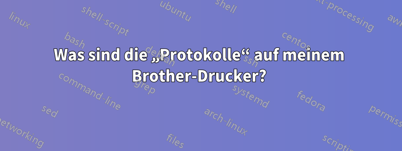 Was sind die „Protokolle“ auf meinem Brother-Drucker?