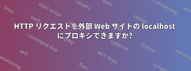 HTTP リクエストを外部 Web サイトの localhost にプロキシできますか?