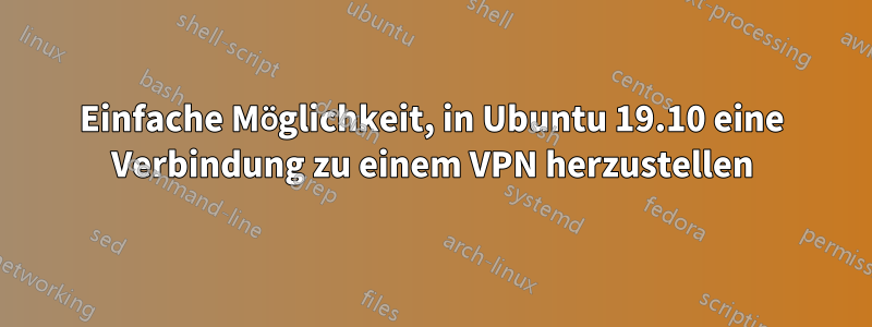 Einfache Möglichkeit, in Ubuntu 19.10 eine Verbindung zu einem VPN herzustellen