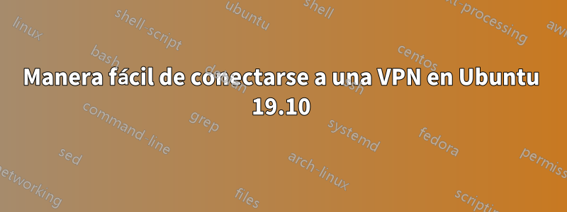 Manera fácil de conectarse a una VPN en Ubuntu 19.10