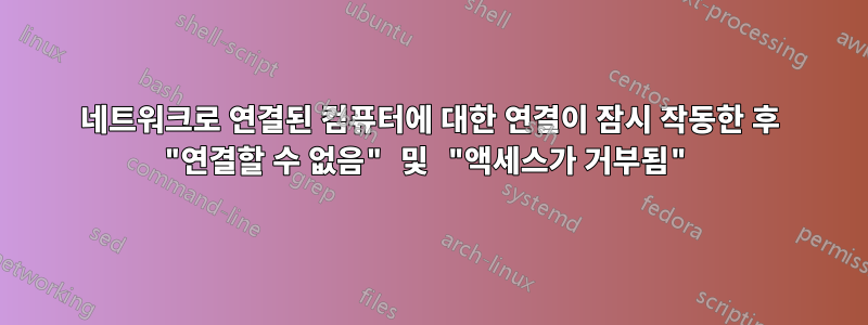 네트워크로 연결된 컴퓨터에 대한 연결이 잠시 작동한 후 "연결할 수 없음" 및 "액세스가 거부됨"