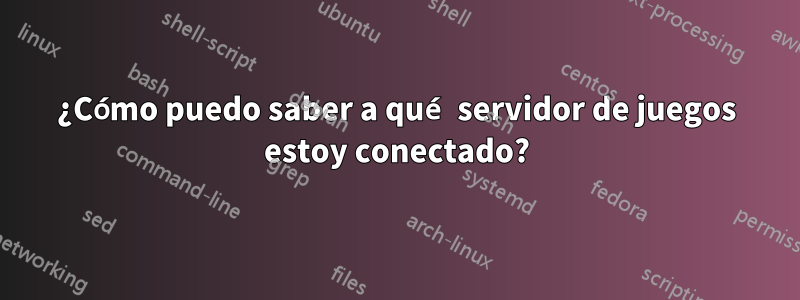 ¿Cómo puedo saber a qué servidor de juegos estoy conectado?