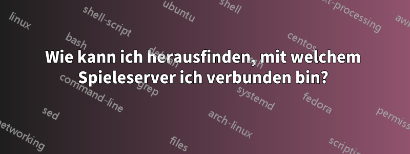 Wie kann ich herausfinden, mit welchem ​​Spieleserver ich verbunden bin?