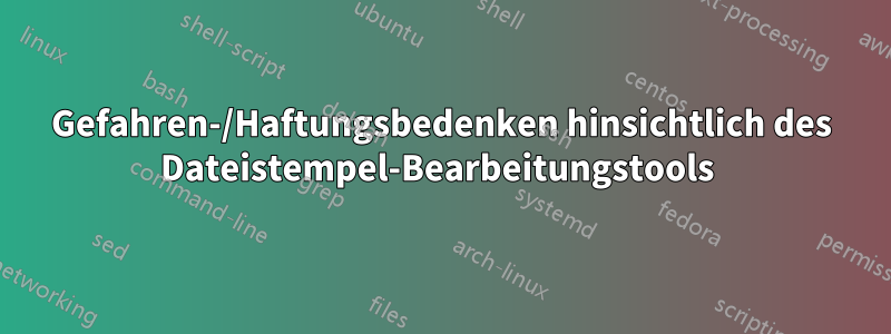 Gefahren-/Haftungsbedenken hinsichtlich des Dateistempel-Bearbeitungstools 