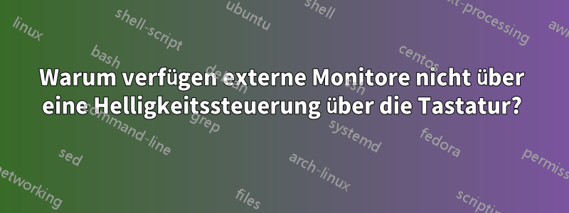 Warum verfügen externe Monitore nicht über eine Helligkeitssteuerung über die Tastatur?