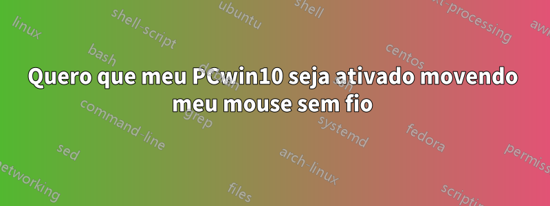 Quero que meu PCwin10 seja ativado movendo meu mouse sem fio