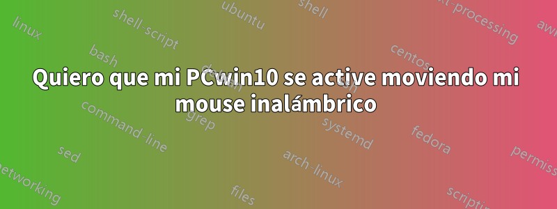 Quiero que mi PCwin10 se active moviendo mi mouse inalámbrico