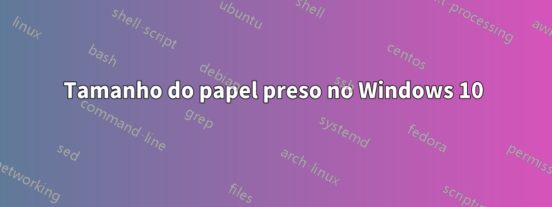 Tamanho do papel preso no Windows 10