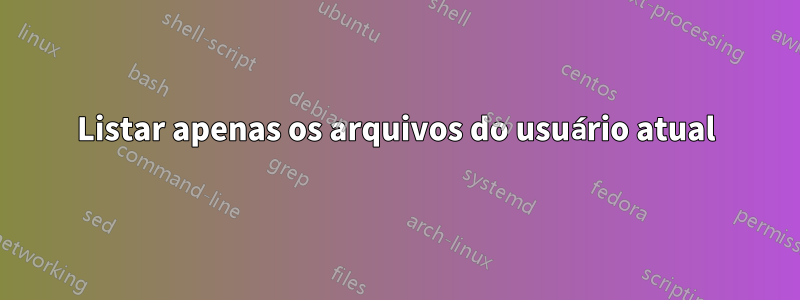 Listar apenas os arquivos do usuário atual