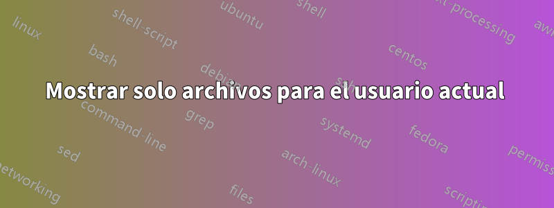 Mostrar solo archivos para el usuario actual