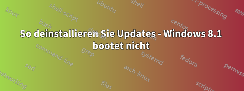 So deinstallieren Sie Updates - Windows 8.1 bootet nicht