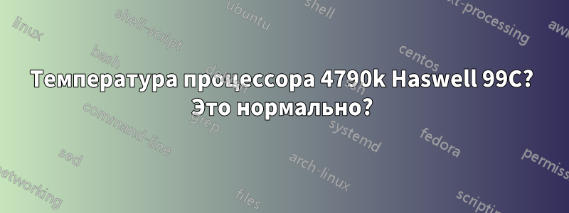 Температура процессора 4790k Haswell 99C? Это нормально?