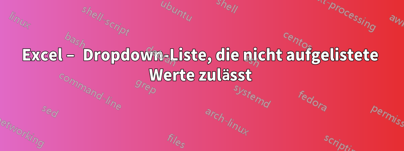 Excel – Dropdown-Liste, die nicht aufgelistete Werte zulässt