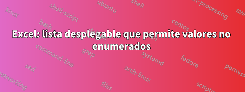 Excel: lista desplegable que permite valores no enumerados