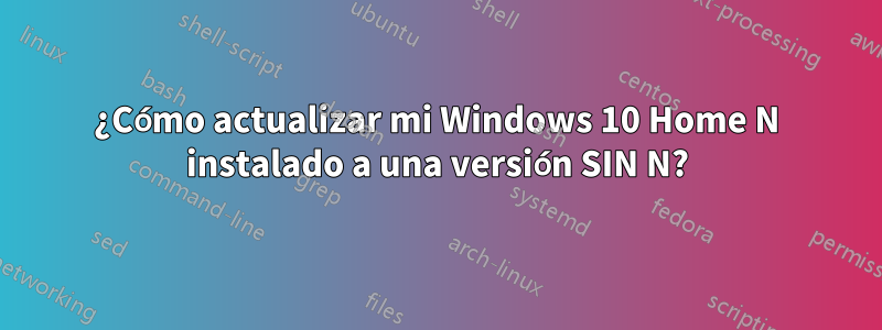 ¿Cómo actualizar mi Windows 10 Home N instalado a una versión SIN N?