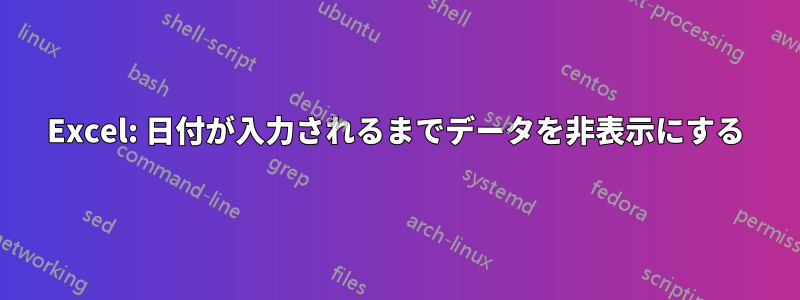 Excel: 日付が入力されるまでデータを非表示にする