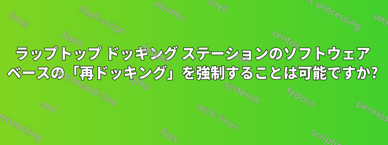 ラップトップ ドッキング ステーションのソフトウェア ベースの「再ドッキング」を強制することは可能ですか?